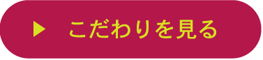 こだわりを見る